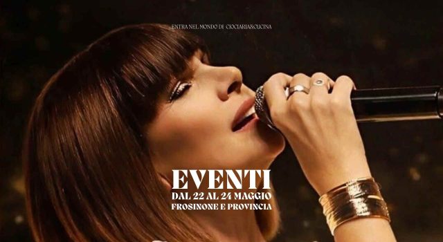 Eventi nel weekend a Frosinone e provincia cosa fare tra 22 e 24 maggio 2026