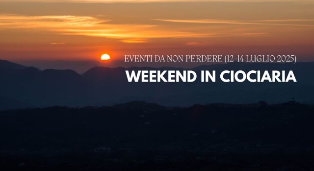 Weekend in Ciociaria eventi, musica, escursioni e sapori da non perdere (12-14 luglio 2025)